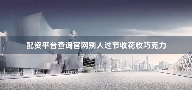 配资平台查询官网别人过节收花收巧克力
